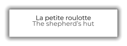 La petite roulotte The shepherd’s hut