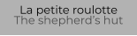 La petite roulotte The shepherd’s hut