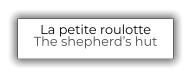 La petite roulotte The shepherd’s hut