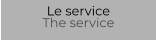 Le service The service